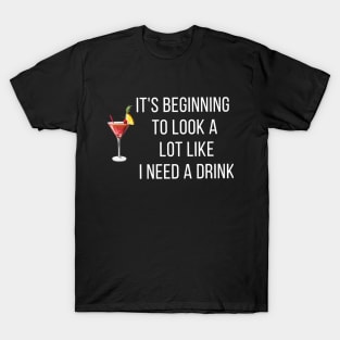 It's Beginning To Look A Lot Like I Need A Drink T-Shirt